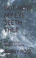 But Now My Eye Seeth Thee