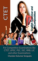 CTET English Grammar and Composition : For Competitive Examinations like CTET, UPSC, PSC, SSC, RRB, LIC and other Examinations