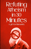 Refuting Atheism In 30 Minutes a gift for humanity