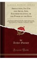 Absolution, Its Use and Abuse, And, Excommunication, or the Power of the Keys: Two Sermons, Delivered by the Rev. Archer Gurney, on the Fourth Sunday After Trinity, June 27, 1858, in the Temporary Episcopal Church, 17, Rue de l