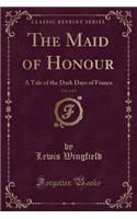 The Maid of Honour, Vol. 1 of 3: A Tale of the Dark Days of France (Classic Reprint)