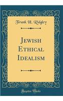 Jewish Ethical Idealism (Classic Reprint)