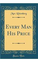 Every Man His Price (Classic Reprint)