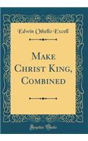 Make Christ King, Combined (Classic Reprint)