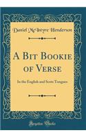 A Bit Bookie of Verse: In the English and Scots Tongues (Classic Reprint)