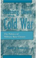 Shutting Down the Cold War: The Politics of Military Base Closure