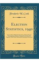 Election Statistics, 1940: In Accordance With the Provisions of General Laws (Tercentenary Edition), Chapter 54, Section 133; Together With Other Information Relating to Elections (Classic Reprint)