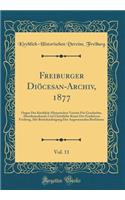 Freiburger DiÃ¶cesan-Archiv, 1877, Vol. 11: Organ Des Kirchlich-Historischen Vereins FÃ¼r Geschichte, Alterthumskunde Und Christliche Kunst Der ErzdiÃ¶cese Freiburg, Mit BerÃ¼cksichtigung Der Angrenzenden BisthÃ¼mer (Classic Reprint)