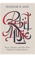 Rebel Music: Race, Empire, and the New Muslim Youth Culture