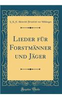 Lieder Fï¿½r Forstmï¿½nner Und Jï¿½ger (Classic Reprint)