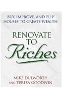 Renovate to Riches: Buy, Improve, and Flip Houses to Create Wealth