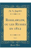 Rosslawlew, Ou Les Russes En 1812, Vol. 1 (Classic Reprint)