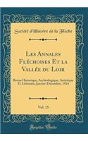 Les Annales Fléchoises Et la Vallée du Loir, Vol. 15: Revue Historique, Archéologique, Artistique Et Littéraire; Janvier-Décembre, 1914 (Classic Reprint)