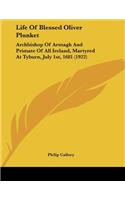 Life Of Blessed Oliver Plunket: Archbishop Of Armagh And Primate Of All Ireland, Martyred At Tyburn, July 1st, 1681 (1922)