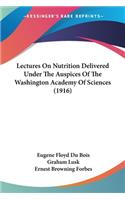 Lectures On Nutrition Delivered Under The Auspices Of The Washington Academy Of Sciences (1916)