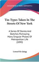 Tin-Types Taken In The Streets Of New York: A Series Of Stories And Sketches Portraying Many Singular Phases Of Metropolitan Life (1890)
