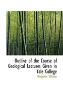 Outline of the Course of Geological Lectures Given in Yale College