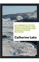 An Address to Young Female Converts, Who Have Commenced Their Christian Course Rejoicing
