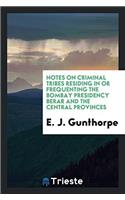 Notes on Criminal Tribes Residing in or Frequenting the Bombay Presidency Berar and the Central Provinces