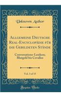 Allgemeine Deutsche Real-Encyclopadie Fur Die Gebildeten Stande, Vol. 3 of 15: Conversations-Lexikon; Blutgeld Bis Cevallos (Classic Reprint)