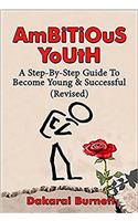 Ambitious Youth: A Step-By-Step Guide To Become Young & Successful