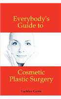 Everybody's Guide to Cosmetic Plastic Surgery