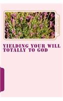 Yielding Your Will Totally To God