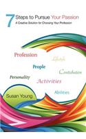 7 Steps to Pursue Your Passion a Creative Solution for Choosing Your Profession