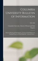 Columbia University Bulletin of Information: School of Dental and Oral Surgery: Courses in Oral Hygiene for Training Women as Dental Hygienists: Announcement ..; 1967-1968