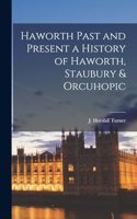 Haworth Past and Present a History of Haworth, Staubury & Orcuhopic