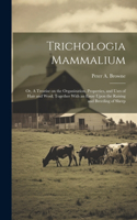 Trichologia Mammalium; or, A Treatise on the Organization, Properties, and Uses of Hair and Wool; Together With an Essay Upon the Raising and Breeding of Sheep