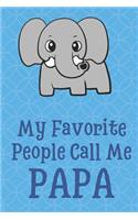 My Favorite People Call Me Papa: Giant Elephant Funny Cute Father's Day Journal Notebook From Sons Daughters Girls and Boys of All Ages. Great Gift or Dads Fathers Parents New Paren