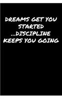 Dreams Get You Started &#65533;Discipline Keeps You Going: A soft cover blank lined journal to jot down ideas, memories, goals, and anything else that comes to mind.