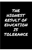 The Highest Result Of Education Is Tolerance&#65533;: A soft cover blank lined journal to jot down ideas, memories, goals, and anything else that comes to mind.