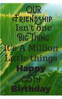 Our Friendship Isn't One Big Thing It's A Million Little Things Happy 66th Birthday: 66th Birthday Gift Journal / Notebook / Diary / Great for Men & Women Floral Flower (6 x 9 - 110 Blank Lined Pages)