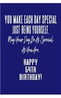 You Make Each Day Special Just Being Yourself. May Your Day Be As Special As You Are. Happy 54th Birthday!