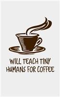 Will Teach Tiny Humans for Coffee