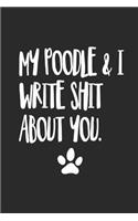 My Poodle and I Write Shit About You: Funny Offensive Poodle Dog Journal Diary