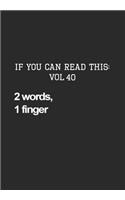 If You Can Read This: Vol 40: 2 Words, 1 Finger-Sarcastic Life Journal and Notebook