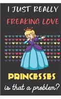 I Just Really Freaking Love Princesses. Is That A Problem?: Cute Character Dab Notebook and Journal. For Girls and Boys of All Ages. Perfect For Drawing, Journaling Sketching and Crayon Coloring