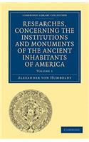 Researches, Concerning the Institutions and Monuments of the Ancient Inhabitants of America, with Descriptions and Views of Some of the Most Striking Scenes in the Cordilleras!