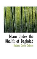 Islam Under the Khalifs of Baghdad: (English)