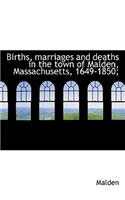 Births, Marriages and Deaths in the Town of Malden, Massachusetts, 1649-1850;