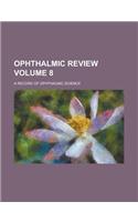 Ophthalmic Review; A Record of Ophthalmic Science Volume 8: (English)