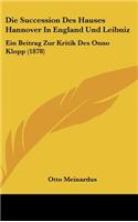 Die Succession Des Hauses Hannover in England Und Leibniz: Ein Beitrag Zur Kritik Des Onno Klopp (1878)