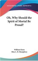 Oh, Why Should the Spirit of Mortal Be Proud?