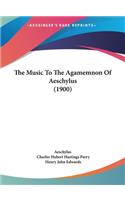 The Music to the Agamemnon of Aeschylus (1900)