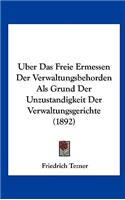Uber Das Freie Ermessen Der Verwaltungsbehorden ALS Grund Der Unzustandigkeit Der Verwaltungsgerichte (1892)