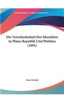 Die Verschiedenheit Der Ideenlehre in Platos Republik Und Philebus (1891)
