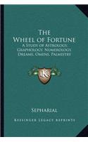 The Wheel of Fortune: A Study of Astrology, Graphology, Numerology, Dreams, Omens, Palmistry